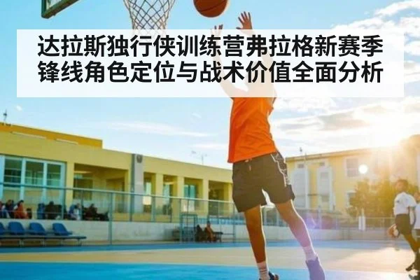 达拉斯独行侠训练营弗拉格新赛季锋线角色定位与战术价值全面分析