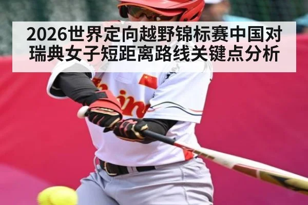 2026世界定向越野锦标赛中国对瑞典女子短距离路线关键点分析
